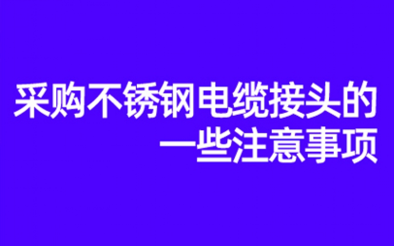 采購不銹鋼電纜接頭的一些注意事項(xiàng)